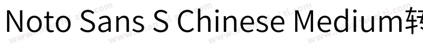 Noto Sans S Chinese Medium转换器字体转换